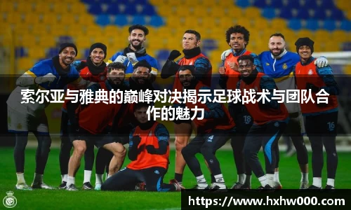 索尔亚与雅典的巅峰对决揭示足球战术与团队合作的魅力