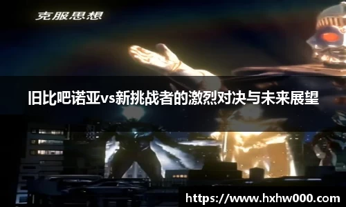 旧比吧诺亚vs新挑战者的激烈对决与未来展望
