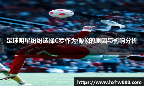 足球明星纷纷选择C罗作为偶像的原因与影响分析